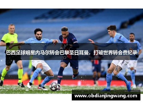 巴西足球明星内马尔转会巴黎圣日耳曼，打破世界转会费纪录