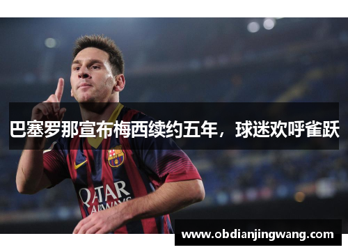 巴塞罗那宣布梅西续约五年，球迷欢呼雀跃