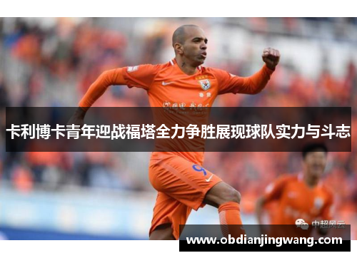 卡利博卡青年迎战福塔全力争胜展现球队实力与斗志