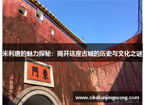 米利唐的魅力探秘：揭开这座古城的历史与文化之谜